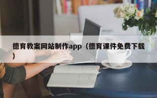 莒县德育教案网站制作app（德育课件免费下载）