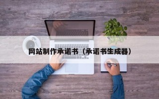 莒县网站制作承诺书（承诺书生成器）
