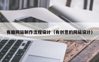 莒县有趣网站制作流程设计（有创意的网站设计）
